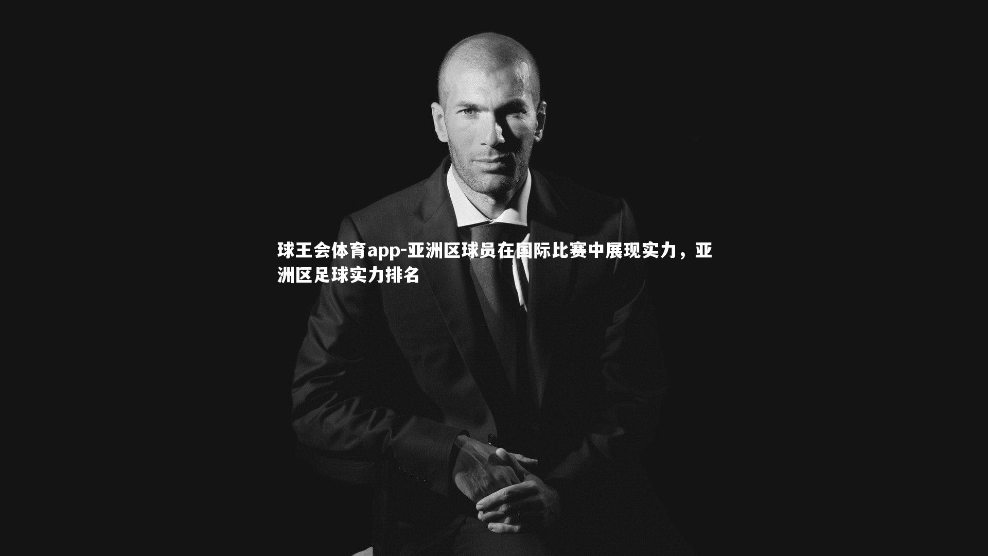 亚洲区球员在国际比赛中展现实力,亚洲区足球实力排名