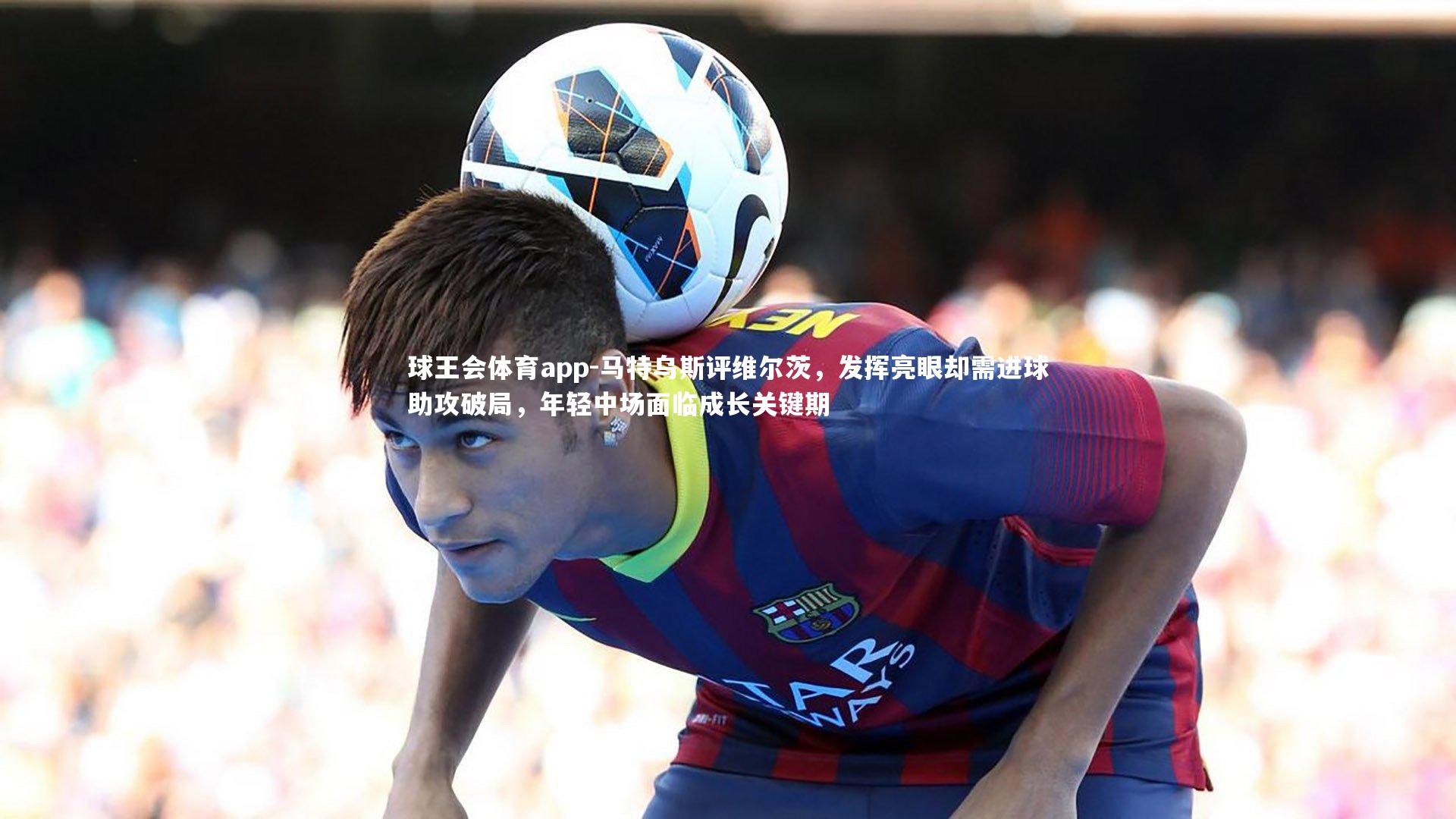 马特乌斯评维尔茨,发挥亮眼却需进球助攻破局,年轻中场面临成长关键期