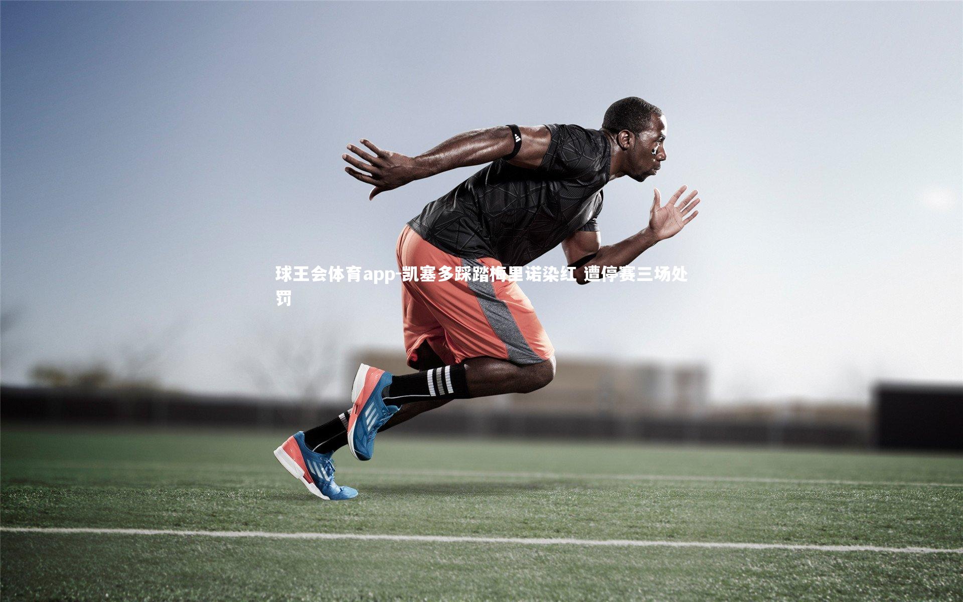 凯塞多踩踏梅里诺染红 遭停赛三场处罚