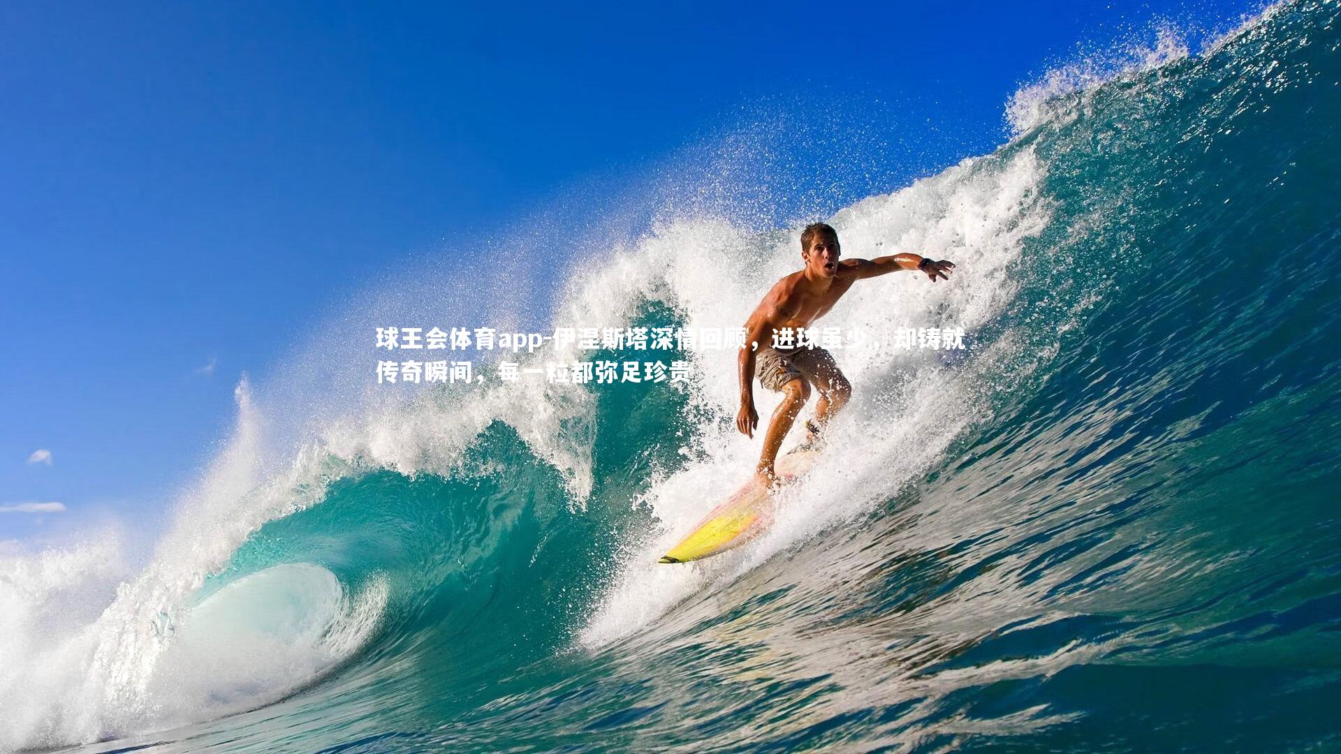 伊涅斯塔深情回顾,进球虽少,却铸就传奇瞬间,每一粒都弥足珍贵