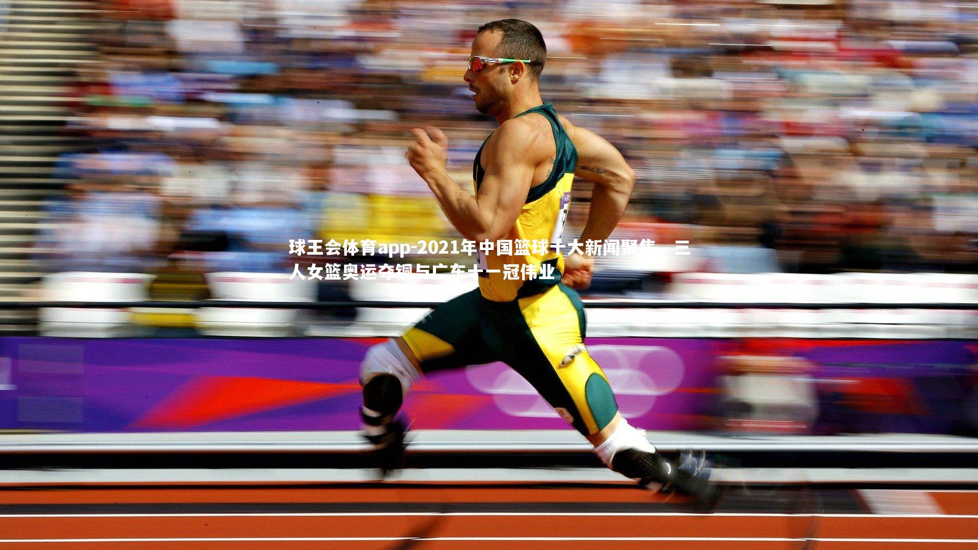 2021年中国篮球十大新闻聚焦，三人女篮奥运夺铜与广东十一冠伟业