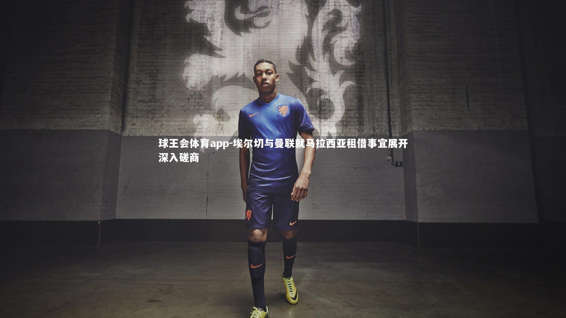 埃尔切与曼联就马拉西亚租借事宜展开深入磋商